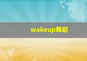 wakeup舞蹈