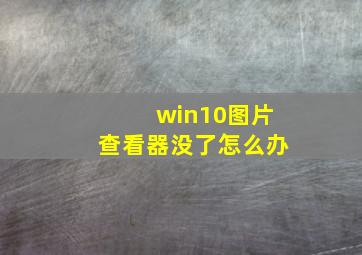 win10图片查看器没了怎么办