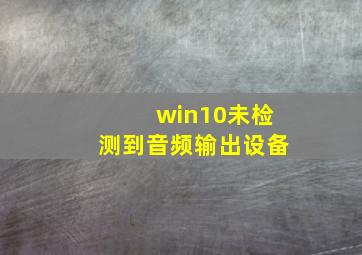 win10未检测到音频输出设备