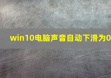 win10电脑声音自动下滑为0