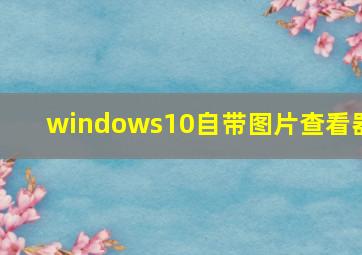 windows10自带图片查看器