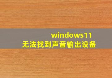 windows11无法找到声音输出设备