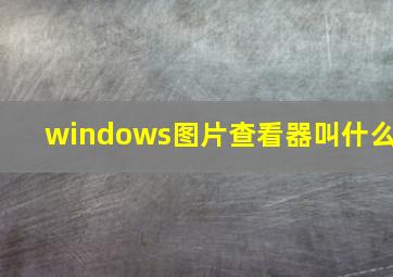 windows图片查看器叫什么