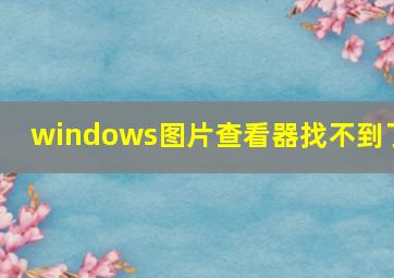 windows图片查看器找不到了