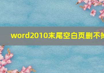 word2010末尾空白页删不掉