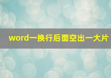 word一换行后面空出一大片