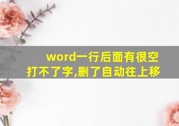 word一行后面有很空打不了字,删了自动往上移