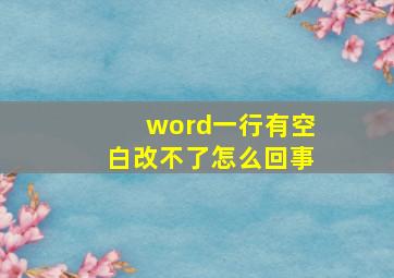 word一行有空白改不了怎么回事