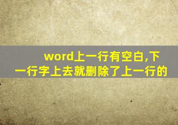 word上一行有空白,下一行字上去就删除了上一行的