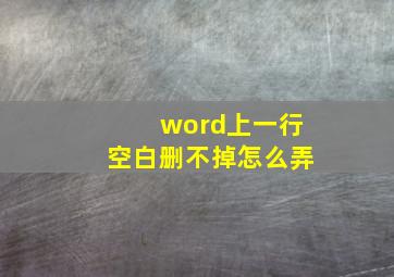 word上一行空白删不掉怎么弄