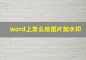 word上怎么给图片加水印