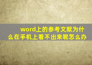 word上的参考文献为什么在手机上看不出来呢怎么办