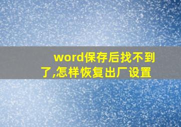 word保存后找不到了,怎样恢复出厂设置