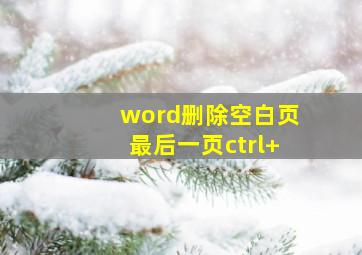 word删除空白页最后一页ctrl+