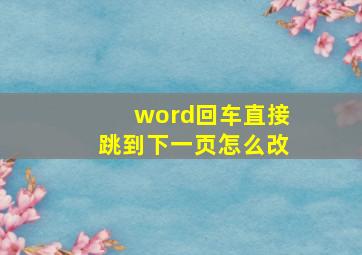 word回车直接跳到下一页怎么改