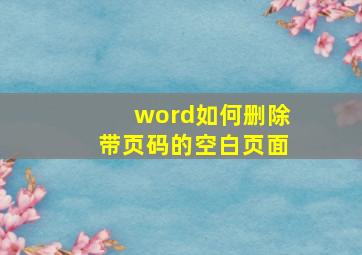 word如何删除带页码的空白页面