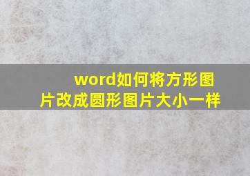 word如何将方形图片改成圆形图片大小一样