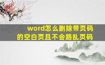 word怎么删除带页码的空白页且不会路乱页码