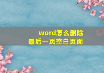 word怎么删除最后一页空白页面