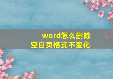 word怎么删除空白页格式不变化