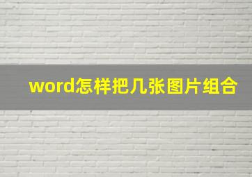 word怎样把几张图片组合