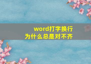 word打字换行为什么总是对不齐