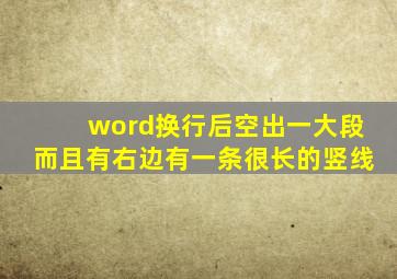 word换行后空出一大段而且有右边有一条很长的竖线