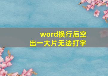 word换行后空出一大片无法打字