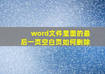 word文件里面的最后一页空白页如何删除