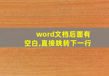 word文档后面有空白,直接跳转下一行