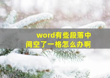 word有些段落中间空了一格怎么办啊