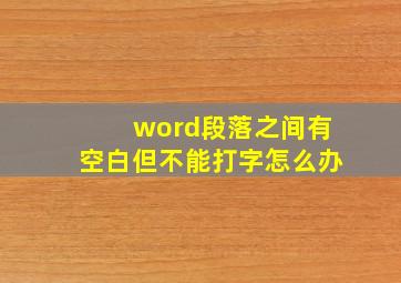 word段落之间有空白但不能打字怎么办