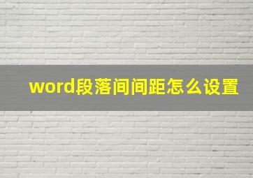 word段落间间距怎么设置