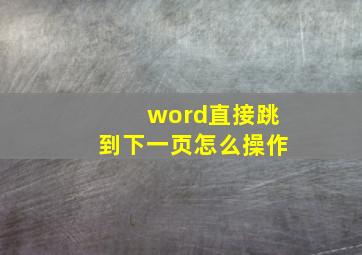 word直接跳到下一页怎么操作