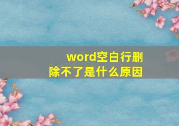 word空白行删除不了是什么原因