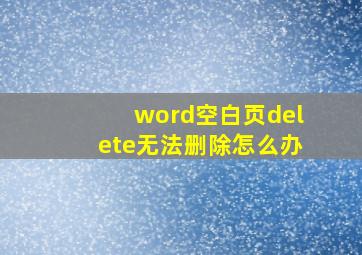 word空白页delete无法删除怎么办