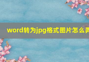 word转为jpg格式图片怎么弄