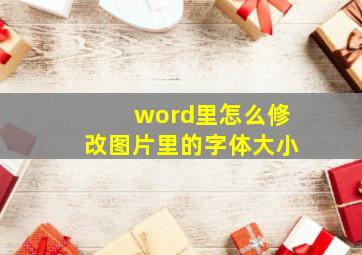 word里怎么修改图片里的字体大小