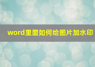 word里面如何给图片加水印