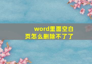 word里面空白页怎么删除不了了