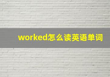 worked怎么读英语单词