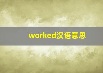 worked汉语意思