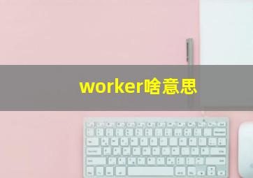 worker啥意思