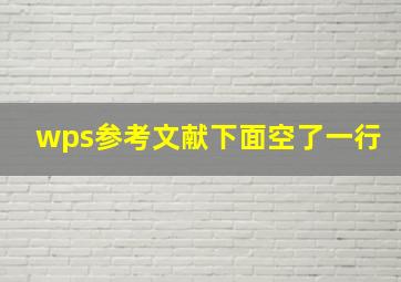 wps参考文献下面空了一行