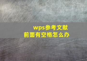 wps参考文献前面有空格怎么办