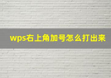 wps右上角加号怎么打出来