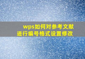 wps如何对参考文献进行编号格式设置修改