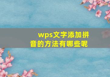 wps文字添加拼音的方法有哪些呢