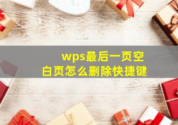 wps最后一页空白页怎么删除快捷键