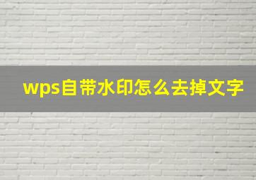 wps自带水印怎么去掉文字